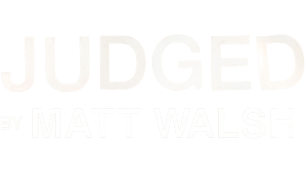 Judged by Matt Walsh