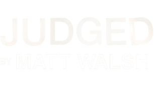 Judged by Matt Walsh